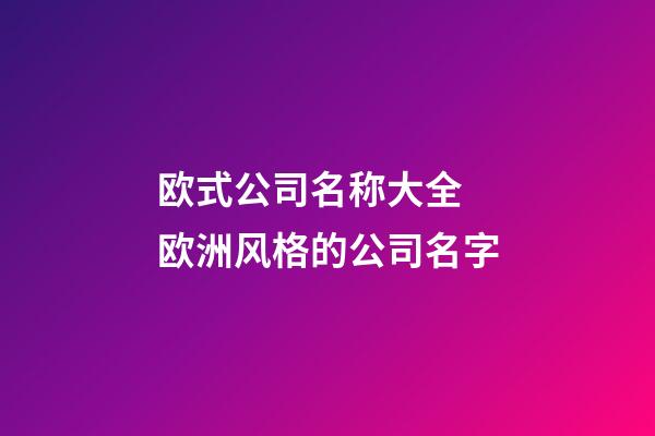 欧式公司名称大全 欧洲风格的公司名字